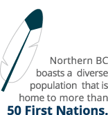 Northern BC boasts a diverse population that is home to more than 50 First Nations.